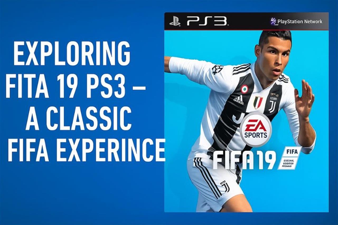 Exploring fita 19 ps3 - a classic fifa experience