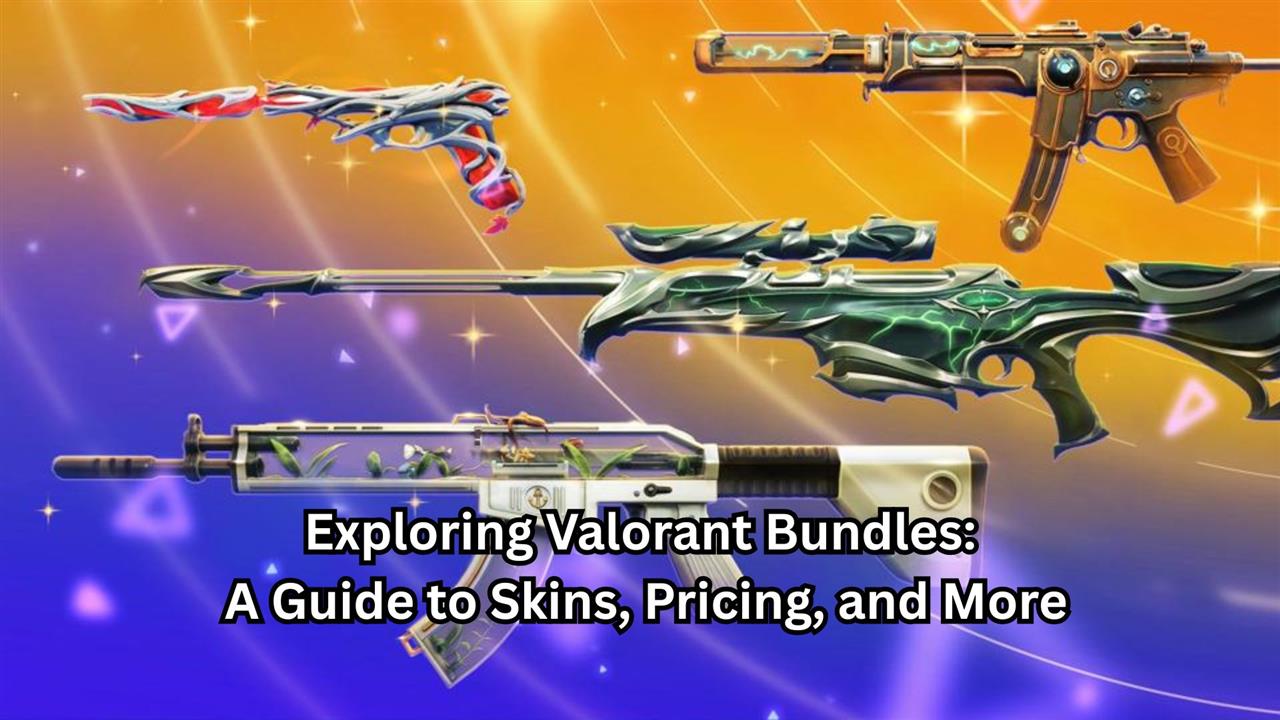 Exploring valorant bundles - a guide to skins, pricing, and more